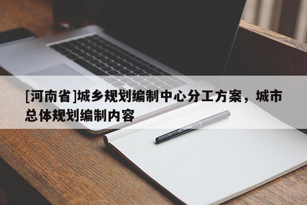 [河南省]城鄉(xiāng)規(guī)劃編制中心分工方案，城市總體規(guī)劃編制內(nèi)容