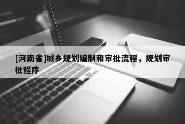 [河南省]城鄉(xiāng)規(guī)劃編制和審批流程，規(guī)劃審批程序
