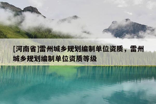 [河南省]雷州城鄉(xiāng)規(guī)劃編制單位資質(zhì)，雷州城鄉(xiāng)規(guī)劃編制單位資質(zhì)等級(jí)