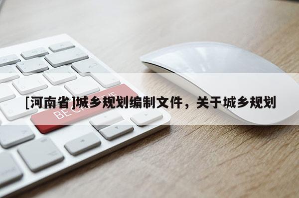 [河南省]城鄉(xiāng)規(guī)劃編制文件，關(guān)于城鄉(xiāng)規(guī)劃
