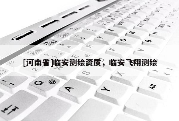 [河南省]臨安測(cè)繪資質(zhì)，臨安飛翔測(cè)繪