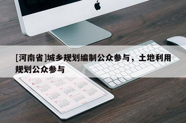 [河南省]城鄉(xiāng)規(guī)劃編制公眾參與，土地利用規(guī)劃公眾參與