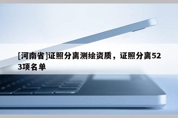 [河南省]證照分離測繪資質，證照分離523項名單