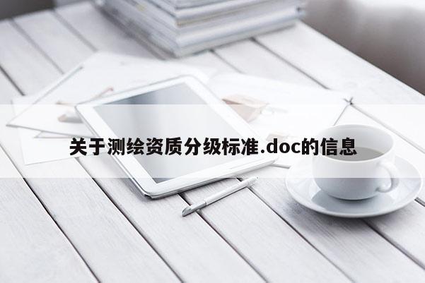 關(guān)于測繪資質(zhì)分級標(biāo)準(zhǔn).doc的信息