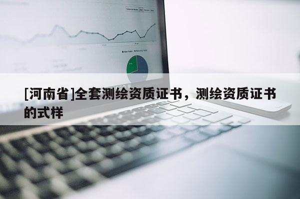 [河南省]全套測(cè)繪資質(zhì)證書，測(cè)繪資質(zhì)證書的式樣