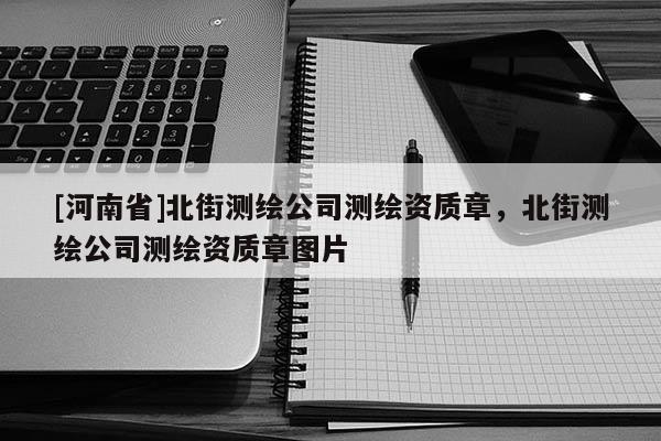[河南省]北街測繪公司測繪資質(zhì)章，北街測繪公司測繪資質(zhì)章圖片