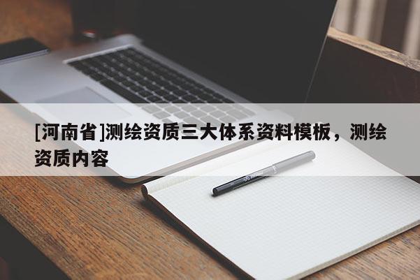 [河南省]測(cè)繪資質(zhì)三大體系資料模板，測(cè)繪資質(zhì)內(nèi)容