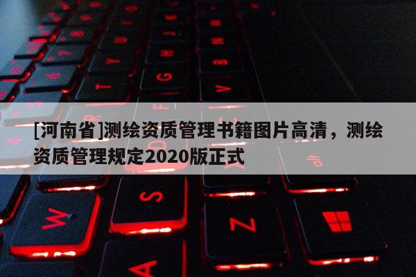 [河南省]測繪資質(zhì)管理書籍圖片高清，測繪資質(zhì)管理規(guī)定2020版正式