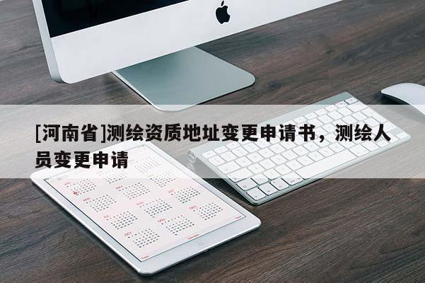 [河南省]測繪資質地址變更申請書，測繪人員變更申請