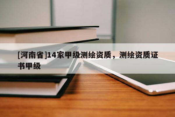 [河南省]14家甲級測繪資質，測繪資質證書甲級