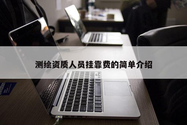 測繪資質(zhì)人員 *** 費的簡單介紹