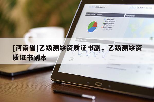 [河南省]乙級測繪資質(zhì)證書副，乙級測繪資質(zhì)證書副本