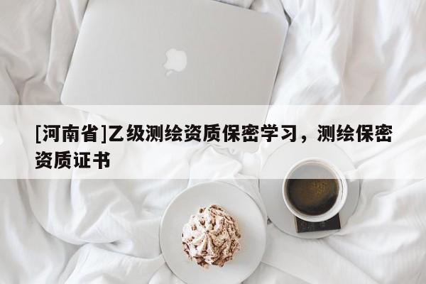 [河南省]乙級測繪資質(zhì)保密學(xué)習(xí)，測繪保密資質(zhì)證書