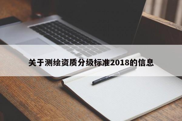 關(guān)于測(cè)繪資質(zhì)分級(jí)標(biāo)準(zhǔn)2018的信息