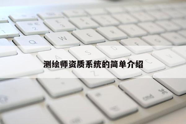 測繪師資質(zhì)系統(tǒng)的簡單介紹